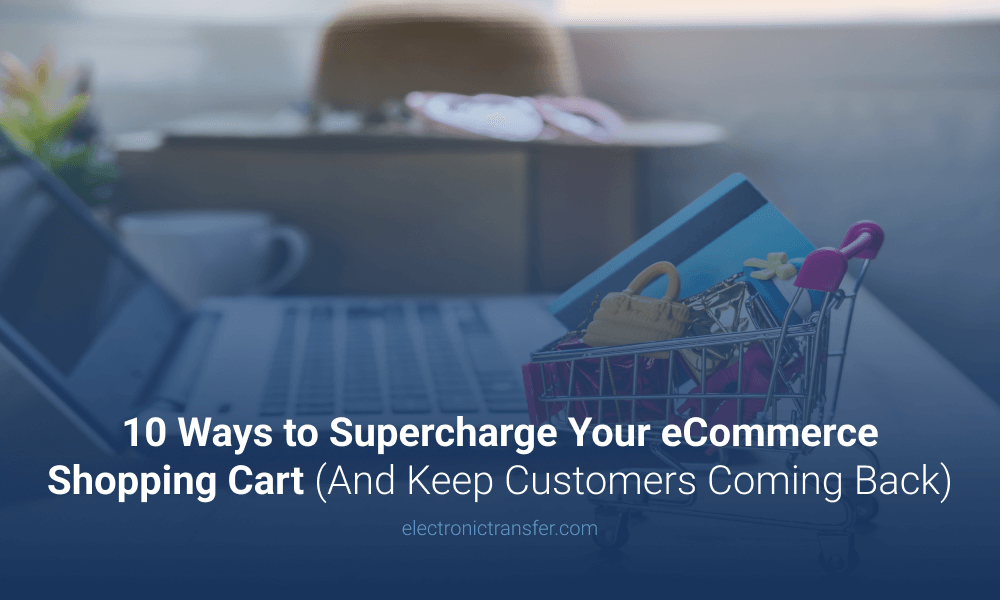 10 Ways to Supercharge Your eCommerce Shopping Cart (And Keep Customers Coming Back)