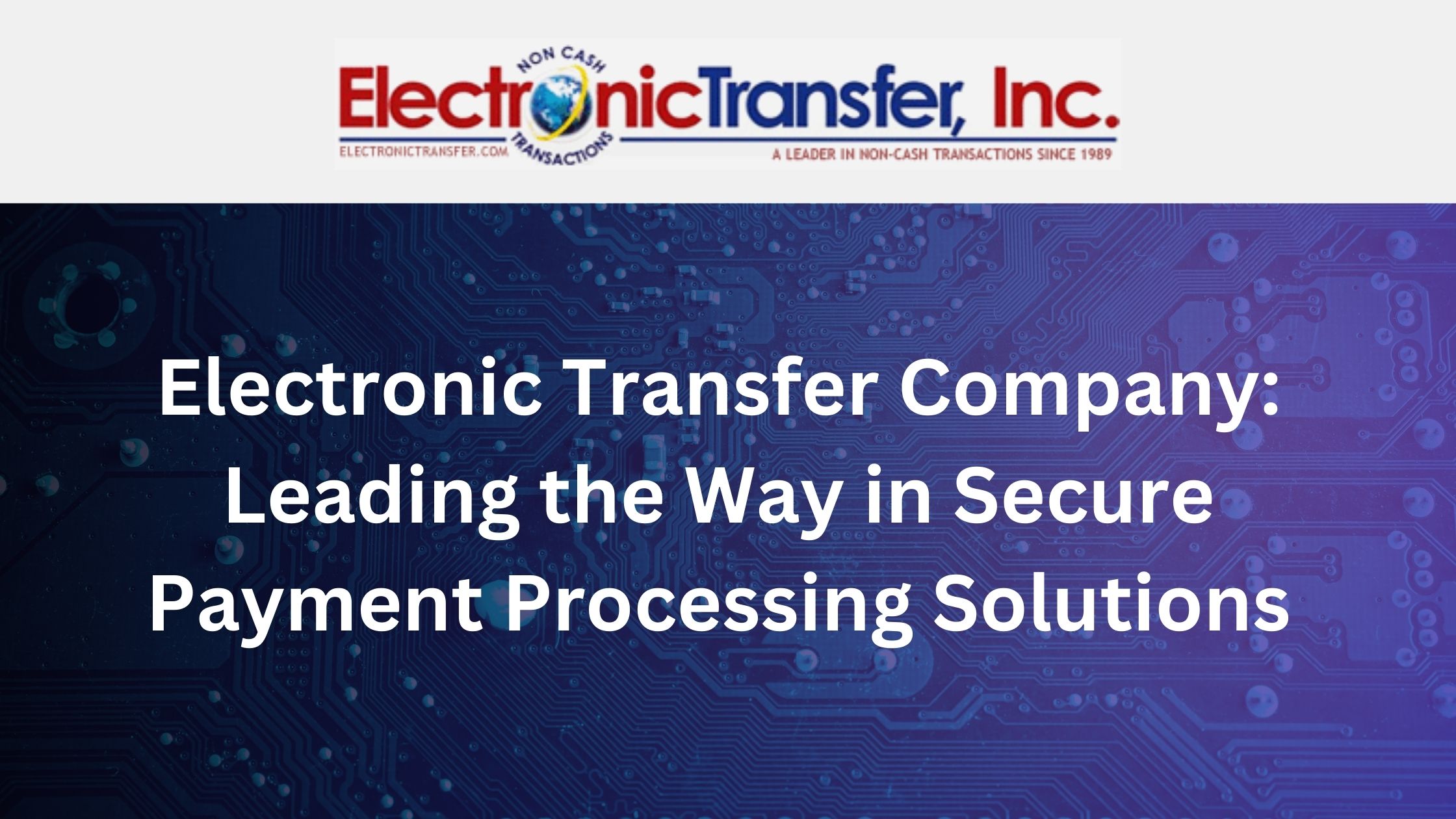 Electronic Transfer Company Leading the Way in Secure Payment Processing Solutions 1