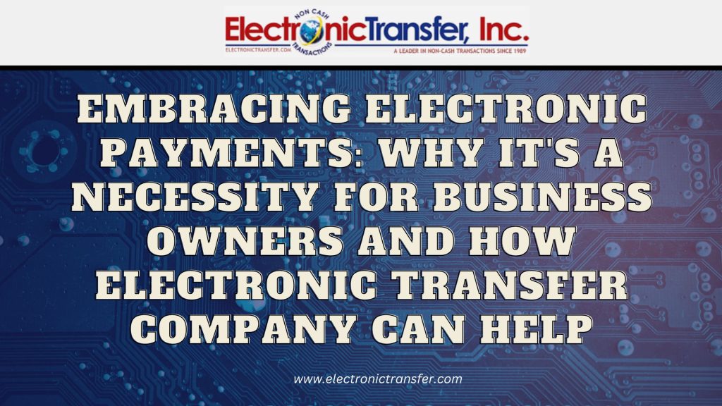 Embracing Electronic Payments Why Its a Necessity for Business Owners and How Electronic Transfer Company Can Help