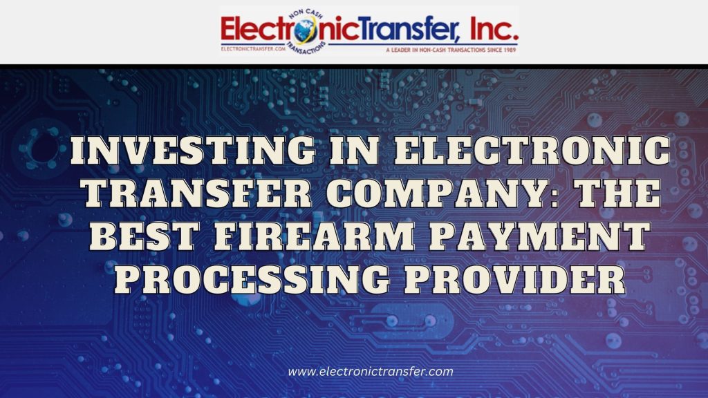 Investing in Electronic Transfer Company The Best Firearm Payment Processing Provider 1