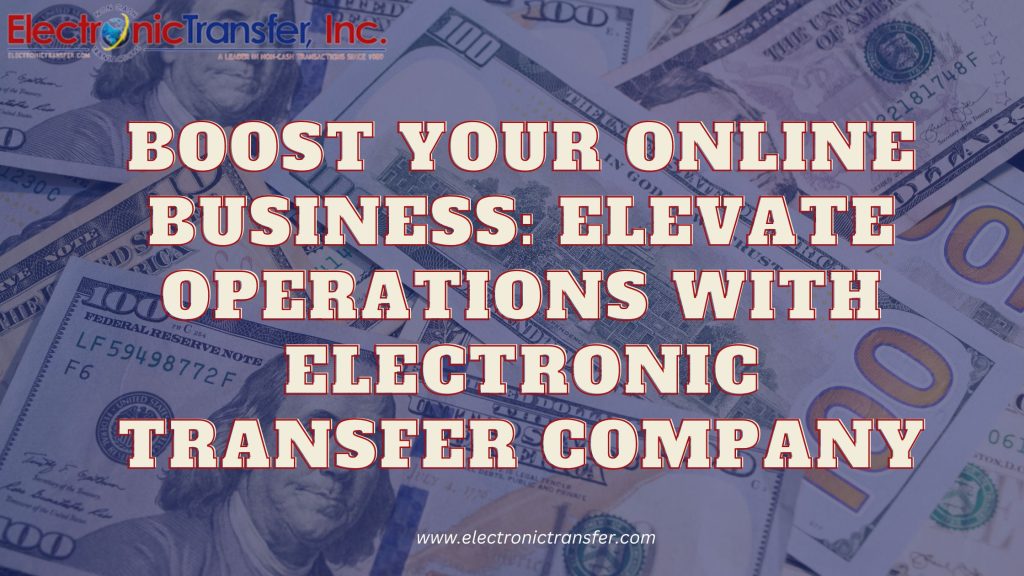 Boost Your Online Business Elevate Operations with Electronic Transfer Company