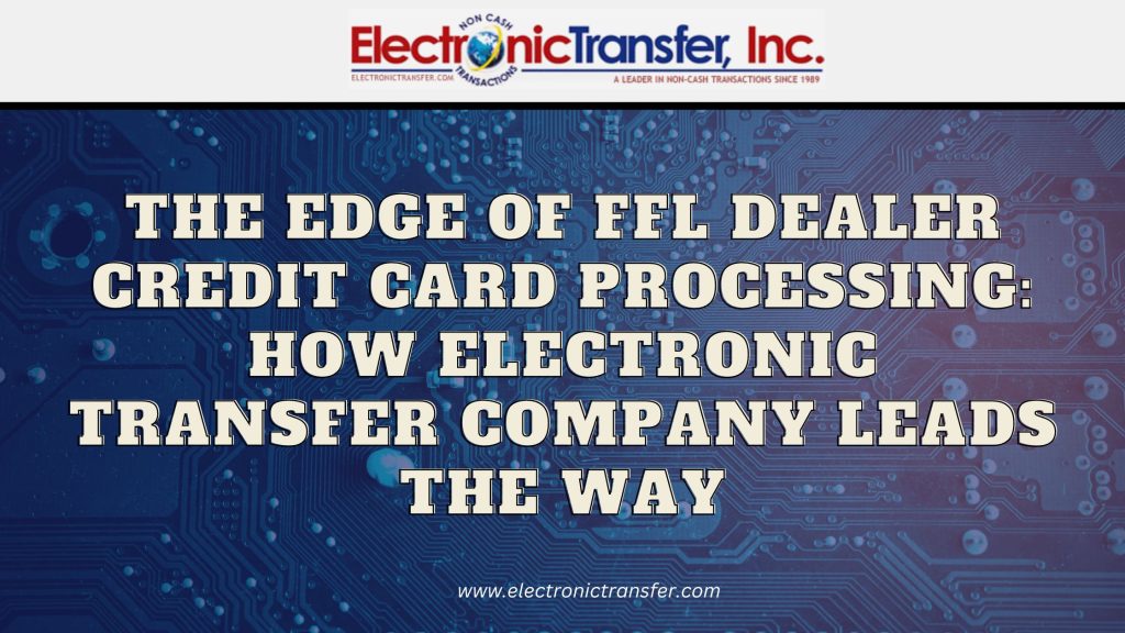 The Edge of FFL Dealer Credit Card Processing How Electronic Transfer Company Leads the Way