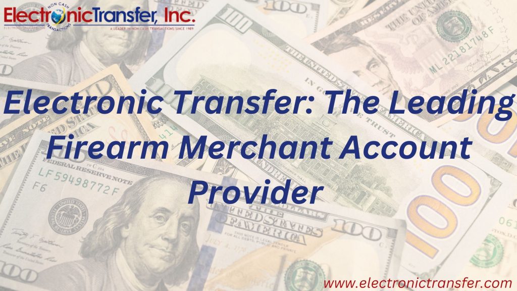 Electronic Transfer The Leading Firearm Merchant Account Provider