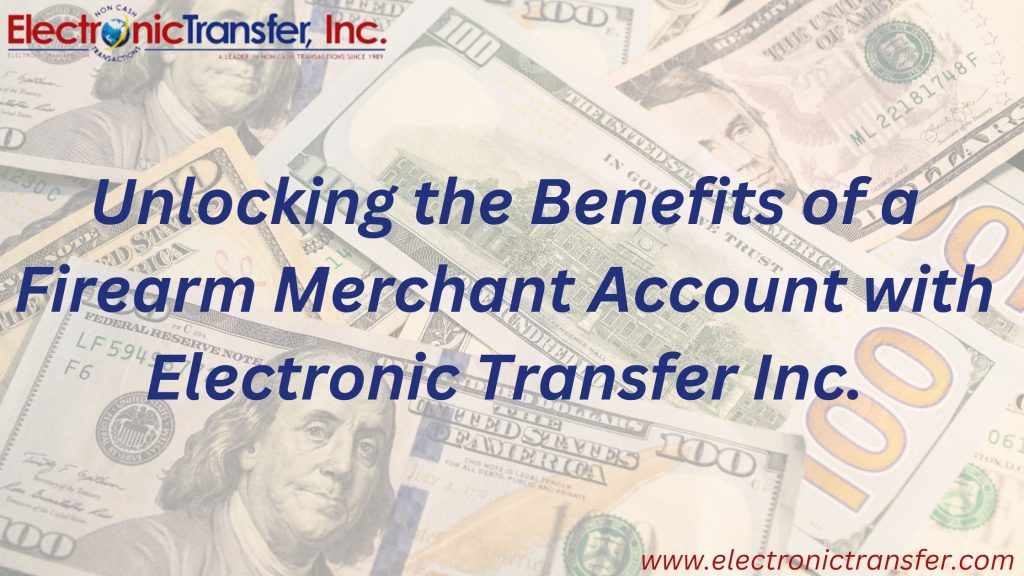 Unlocking the Benefits of a Firearm Merchant Account with Electronic Transfer Inc