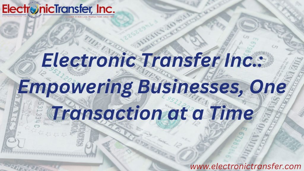 Electronic Transfer Inc. Empowering Businesses, One Transaction at a Time
