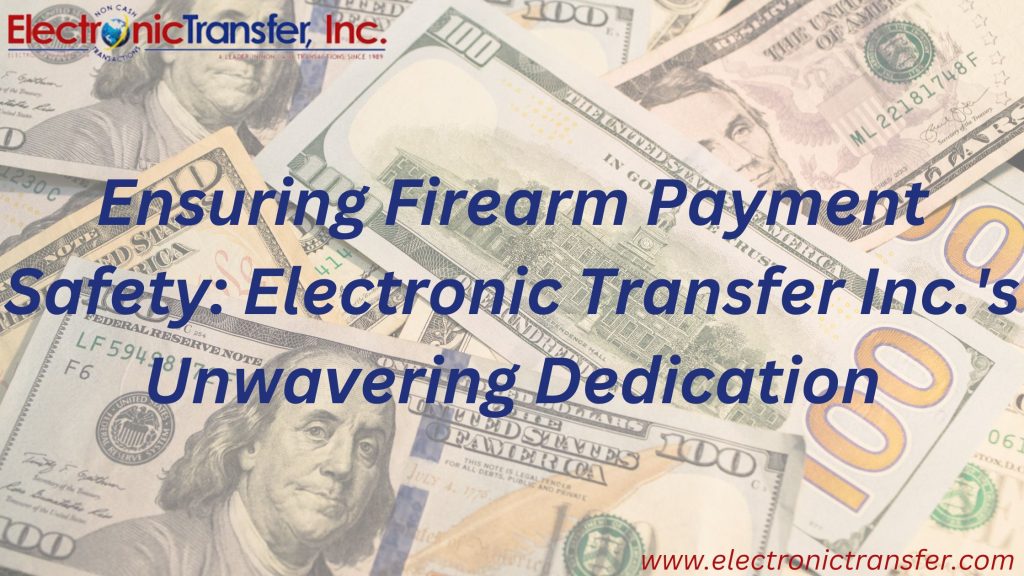 Ensuring Firearm Payment Safety Electronic Transfer Inc.s Unwavering Dedication
