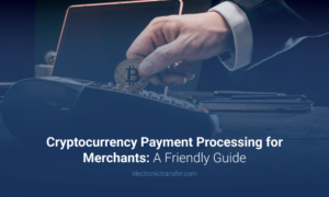 Cryptocurrency Payment Processing for Merchants A Friendly Guide