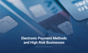 Electronic Payment Methods and High Risk Businesses