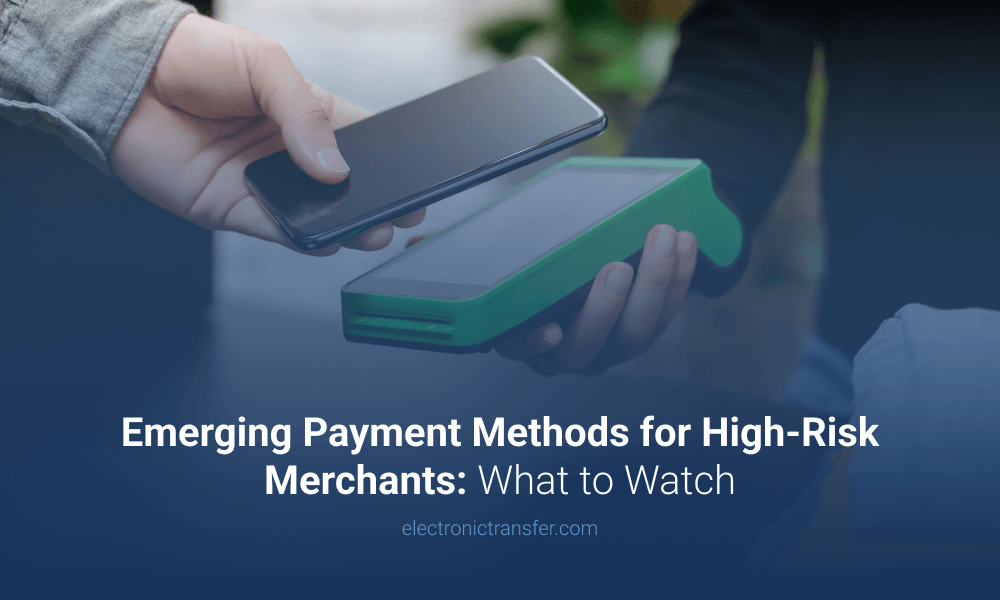 Emerging Payment Methods for High Risk Merchants What to Watch