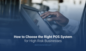 How to Choose the Right POS System for High Risk Businesses