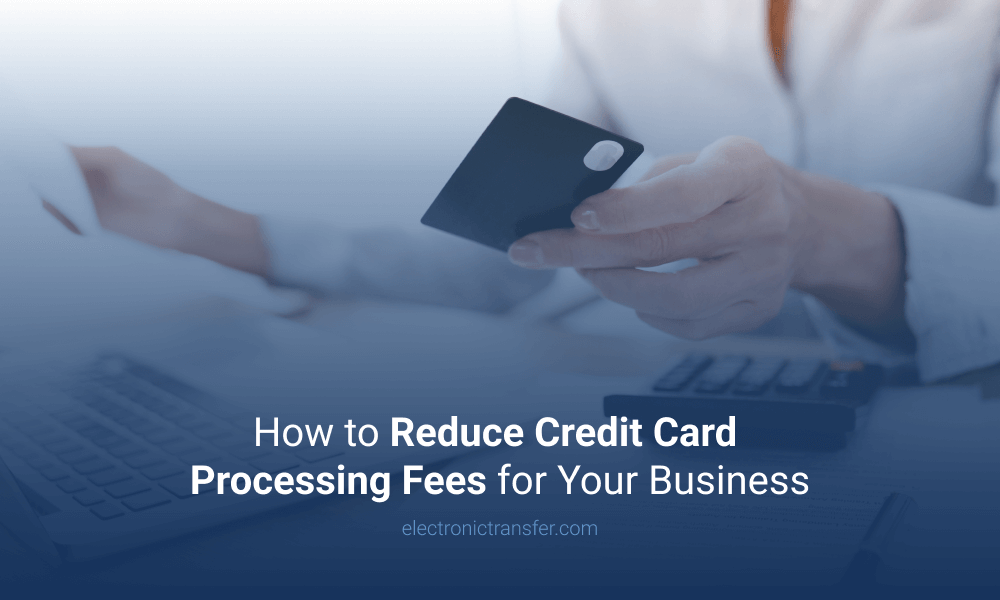 How to Reduce Credit Card Processing Fees for Your Business