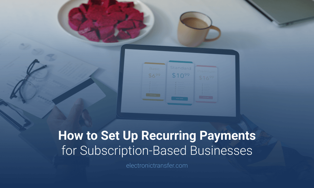 How to Set Up Recurring Payments for Subscription Based Businesses