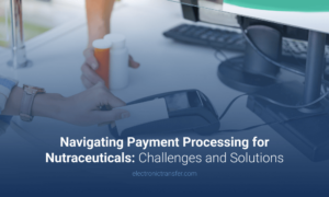 Navigating Payment Processing for Nutraceuticals Challenges and Solutions