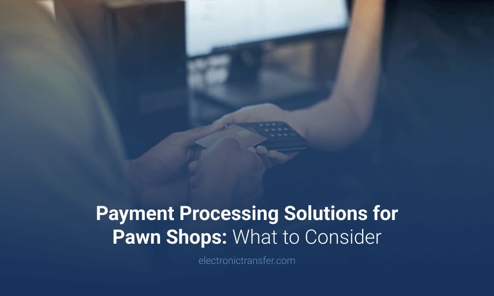 Payment Processing Solutions for Pawn Shops What to Consider