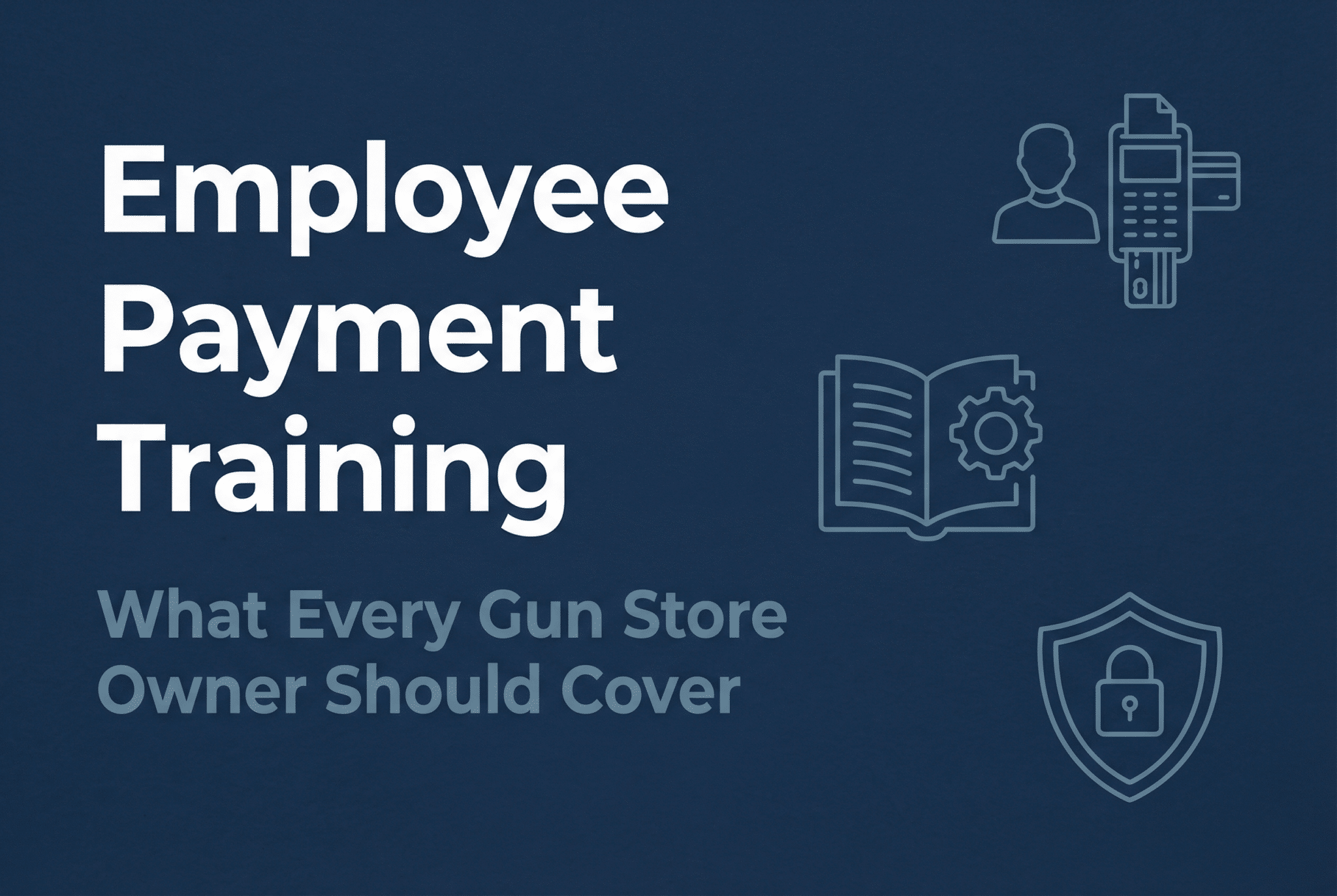 Employee Training for Payment Security: What Every Gun Store Owner ...